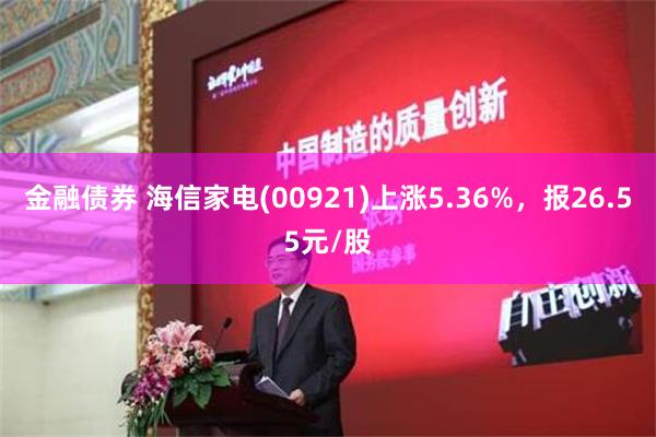 金融债券 海信家电(00921)上涨5.36%，报26.55元/股